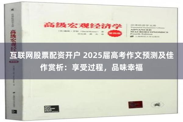 互联网股票配资开户 2025届高考作文预测及佳作赏析：享受过程，品味幸福