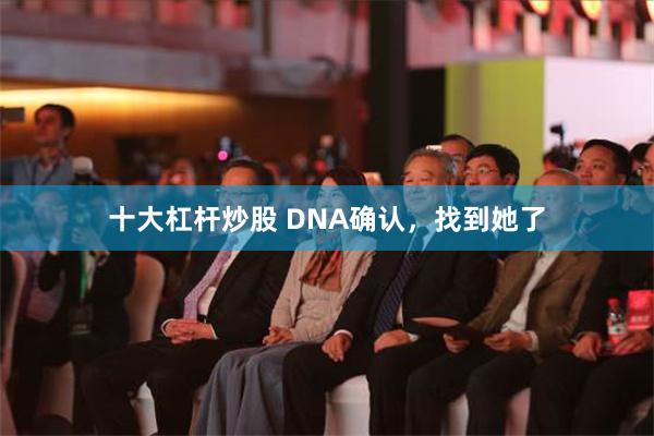 十大杠杆炒股 DNA确认，找到她了