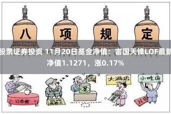 股票证券投资 11月20日基金净值：富国天锋LOF最新净值1.1271，涨0.17%