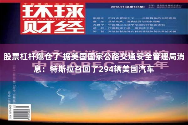 股票杠杆爆仓了 据美国国家公路交通安全管理局消息：特斯拉召回了294辆美国汽车